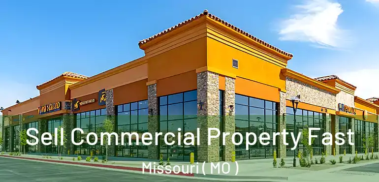 Sell Commercial Property Fast Missouri ( MO )