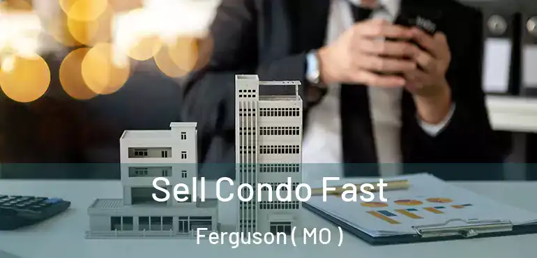  Sell Condo Fast Ferguson ( MO )