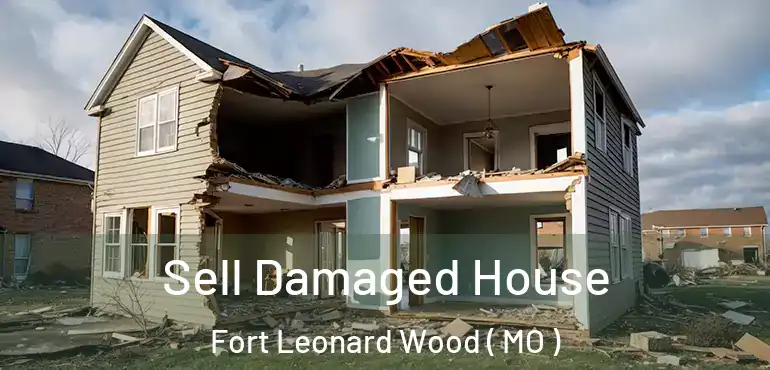  Sell Damaged House Fort Leonard Wood ( MO )