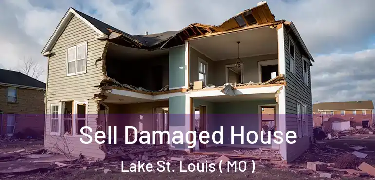  Sell Damaged House Lake St. Louis ( MO )