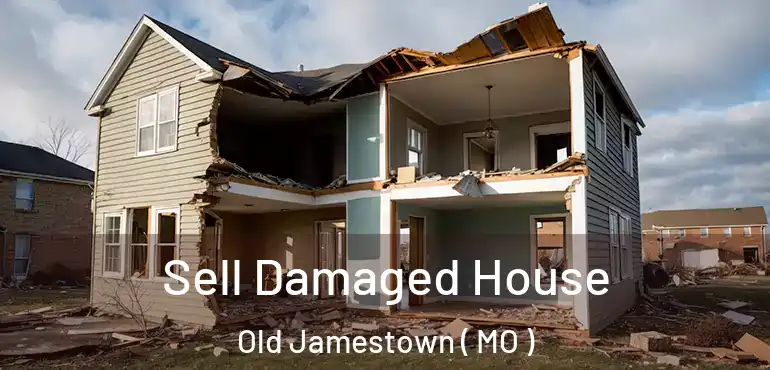  Sell Damaged House Old Jamestown ( MO )