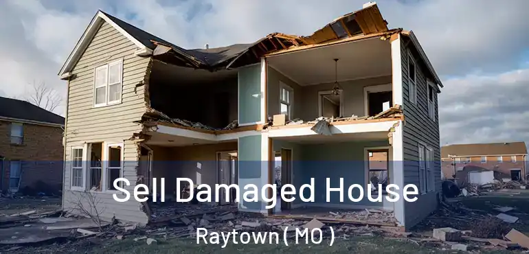  Sell Damaged House Raytown ( MO )