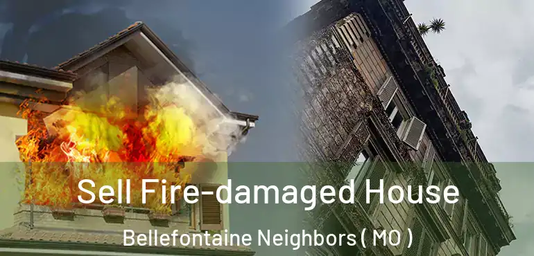  Sell Fire-damaged House Bellefontaine Neighbors ( MO )