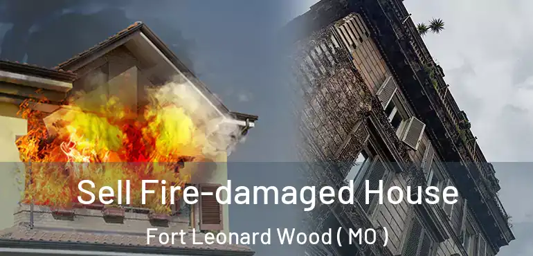  Sell Fire-damaged House Fort Leonard Wood ( MO )