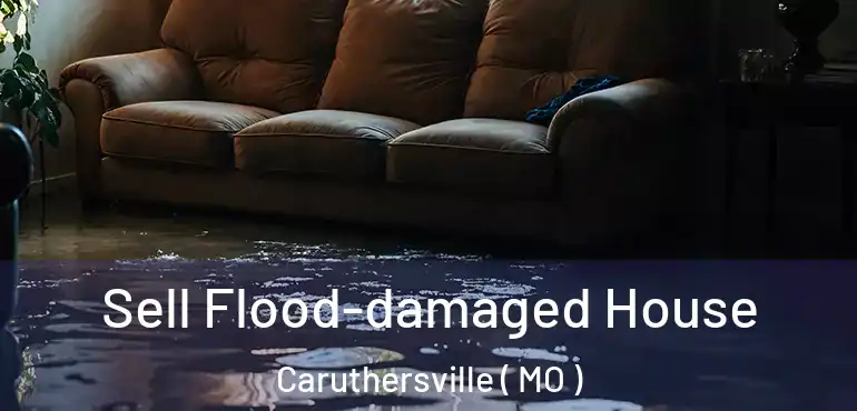  Sell Flood-damaged House Caruthersville ( MO )