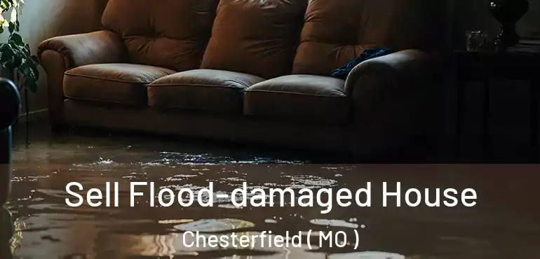  Sell Flood-damaged House Chesterfield ( MO )