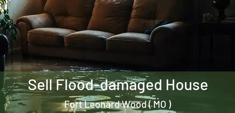  Sell Flood-damaged House Fort Leonard Wood ( MO )
