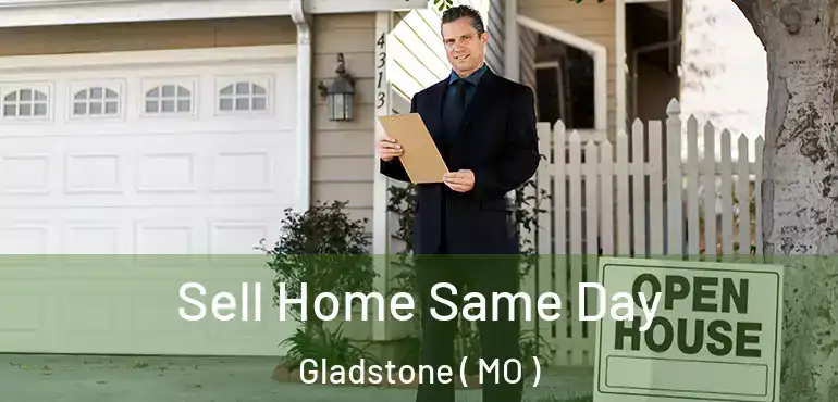  Sell Home Same Day Gladstone ( MO )