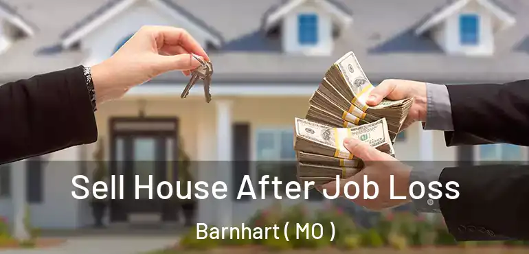  Sell House After Job Loss Barnhart ( MO )