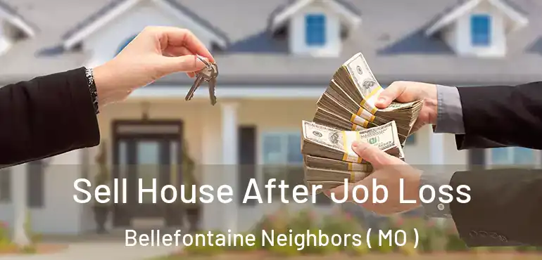  Sell House After Job Loss Bellefontaine Neighbors ( MO )
