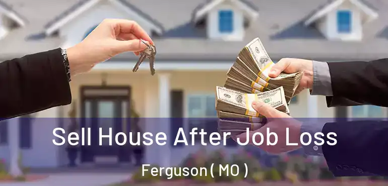  Sell House After Job Loss Ferguson ( MO )