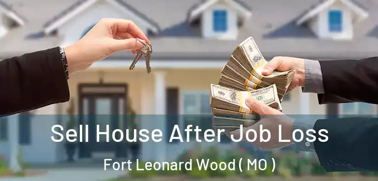  Sell House After Job Loss Fort Leonard Wood ( MO )