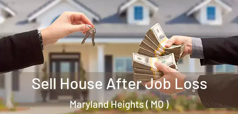  Sell House After Job Loss Maryland Heights ( MO )