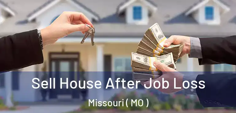  Sell House After Job Loss Missouri ( MO )