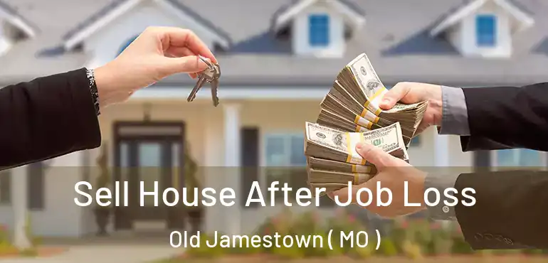  Sell House After Job Loss Old Jamestown ( MO )