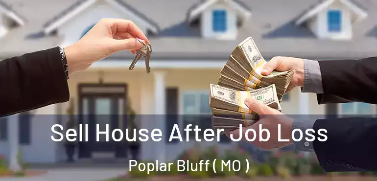  Sell House After Job Loss Poplar Bluff ( MO )