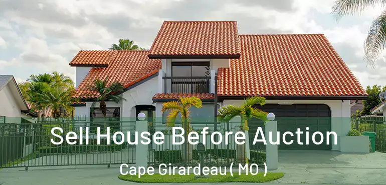  Sell House Before Auction Cape Girardeau ( MO )