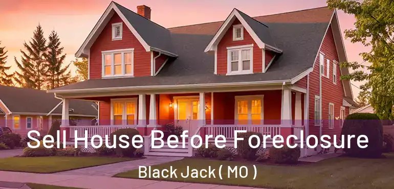  Sell House Before Foreclosure Black Jack ( MO )