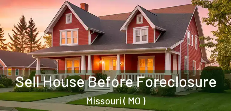  Sell House Before Foreclosure Missouri ( MO )