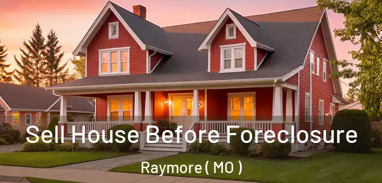  Sell House Before Foreclosure Raymore ( MO )