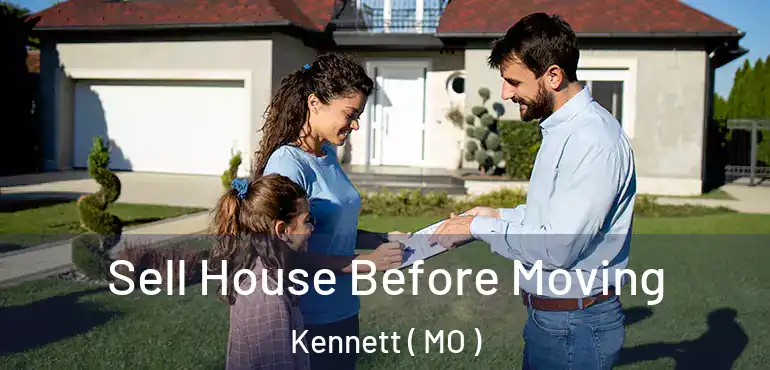  Sell House Before Moving Kennett ( MO )