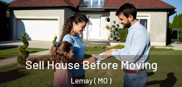  Sell House Before Moving Lemay ( MO )
