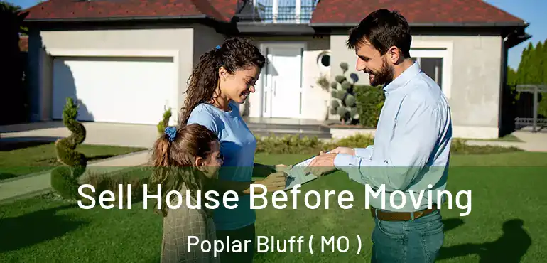  Sell House Before Moving Poplar Bluff ( MO )