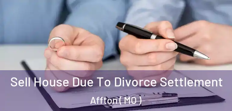  Sell House Due To Divorce Settlement Affton ( MO )