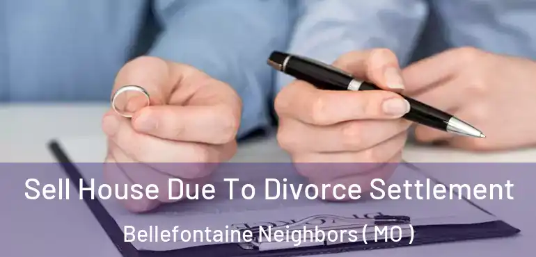  Sell House Due To Divorce Settlement Bellefontaine Neighbors ( MO )