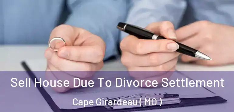  Sell House Due To Divorce Settlement Cape Girardeau ( MO )