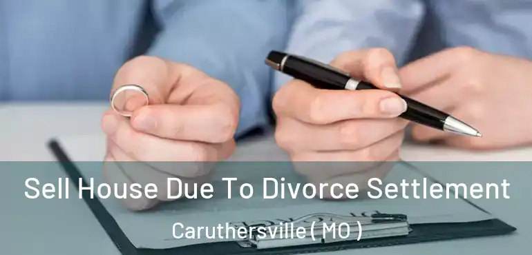  Sell House Due To Divorce Settlement Caruthersville ( MO )