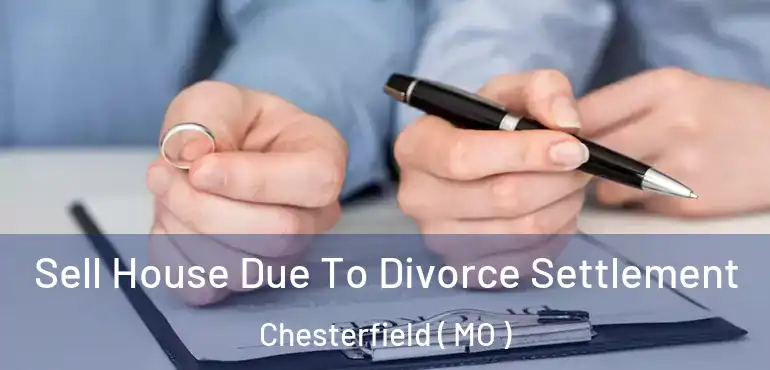  Sell House Due To Divorce Settlement Chesterfield ( MO )