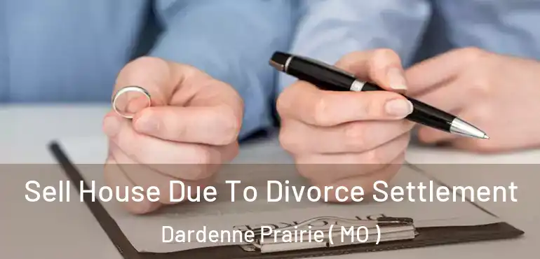  Sell House Due To Divorce Settlement Dardenne Prairie ( MO )