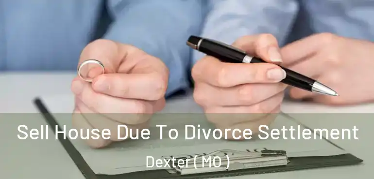  Sell House Due To Divorce Settlement Dexter ( MO )