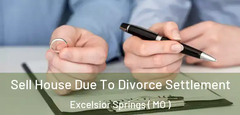  Sell House Due To Divorce Settlement Excelsior Springs ( MO )