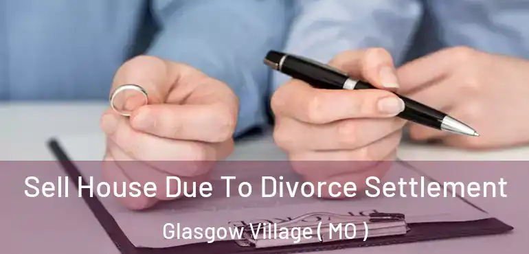  Sell House Due To Divorce Settlement Glasgow Village ( MO )
