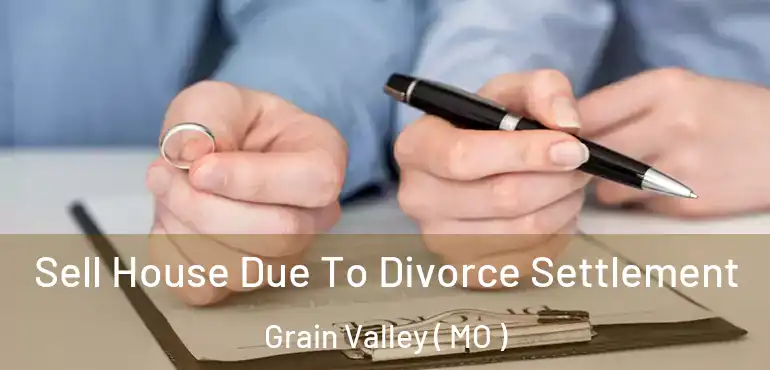 Sell House Due To Divorce Settlement Grain Valley ( MO )