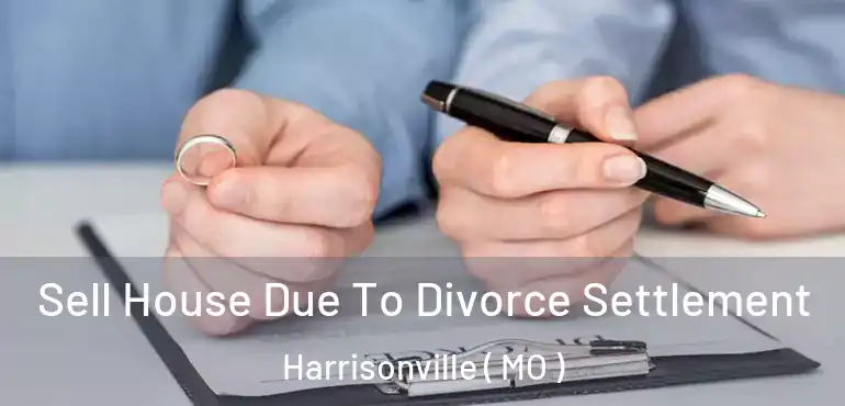  Sell House Due To Divorce Settlement Harrisonville ( MO )