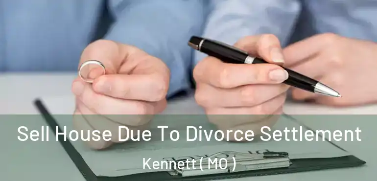  Sell House Due To Divorce Settlement Kennett ( MO )