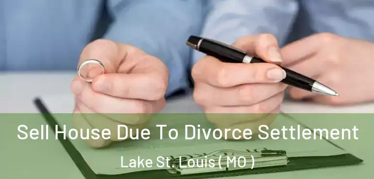  Sell House Due To Divorce Settlement Lake St. Louis ( MO )
