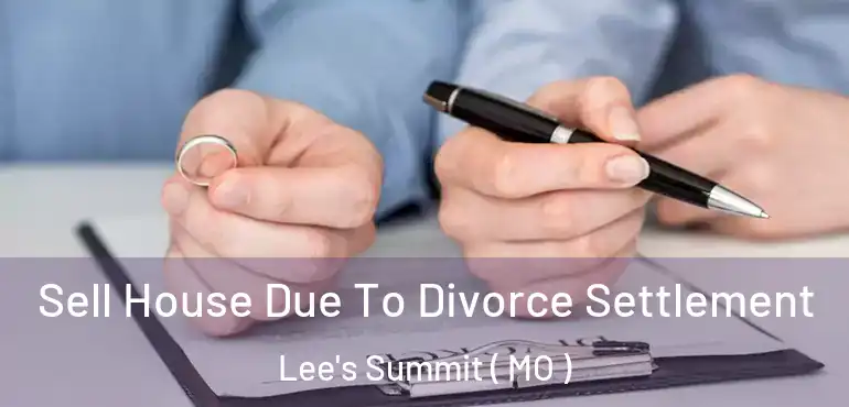  Sell House Due To Divorce Settlement Lee's Summit ( MO )