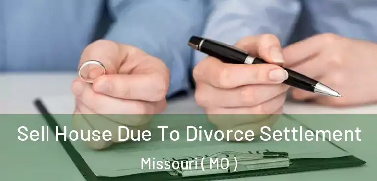  Sell House Due To Divorce Settlement Missouri ( MO )
