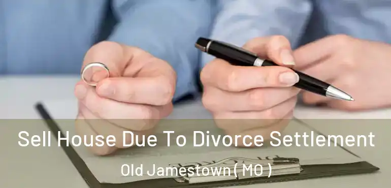 Sell House Due To Divorce Settlement Old Jamestown ( MO )