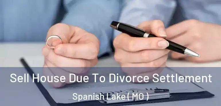  Sell House Due To Divorce Settlement Spanish Lake ( MO )