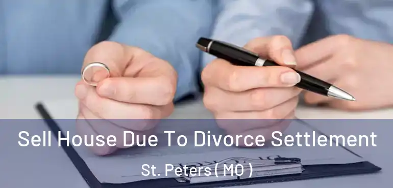  Sell House Due To Divorce Settlement St. Peters ( MO )