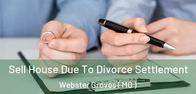  Sell House Due To Divorce Settlement Webster Groves ( MO )