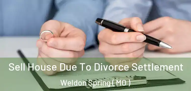 Sell House Due To Divorce Settlement Weldon Spring ( MO )
