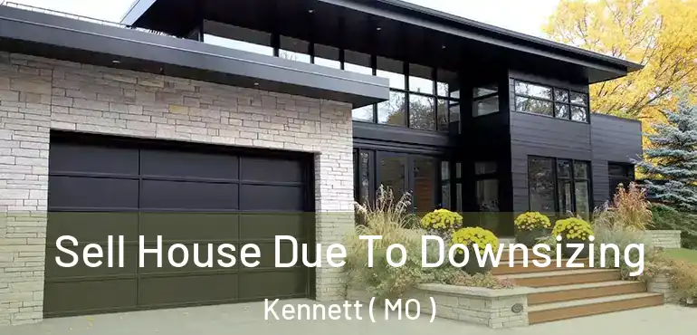  Sell House Due To Downsizing Kennett ( MO )