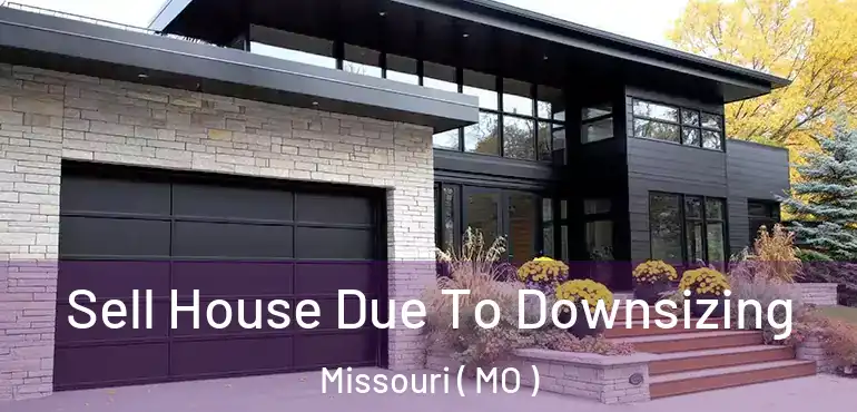  Sell House Due To Downsizing Missouri ( MO )