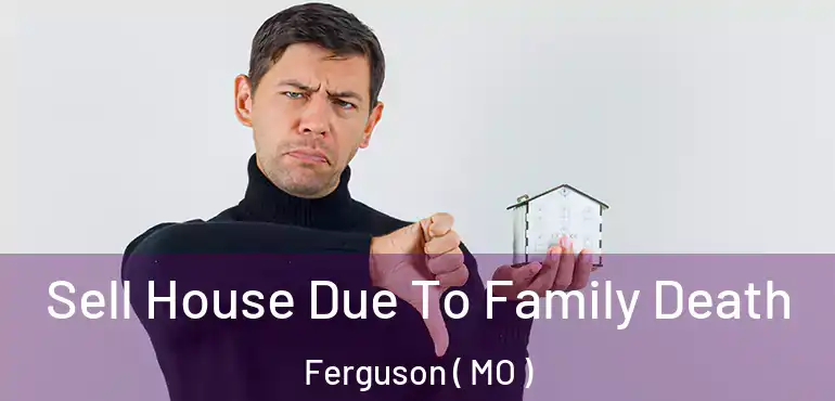  Sell House Due To Family Death Ferguson ( MO )